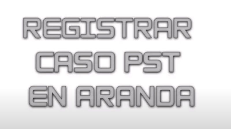 Registrar caso PST en Aranda